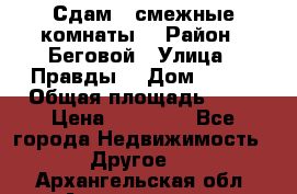 Сдам 2 смежные комнаты  › Район ­ Беговой › Улица ­ Правды  › Дом ­ 1/2 › Общая площадь ­ 27 › Цена ­ 25 000 - Все города Недвижимость » Другое   . Архангельская обл.,Архангельск г.